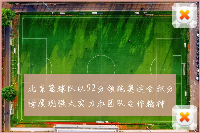 北京篮球队以92分领跑奥运会积分榜展现强大实力和团队合作精神