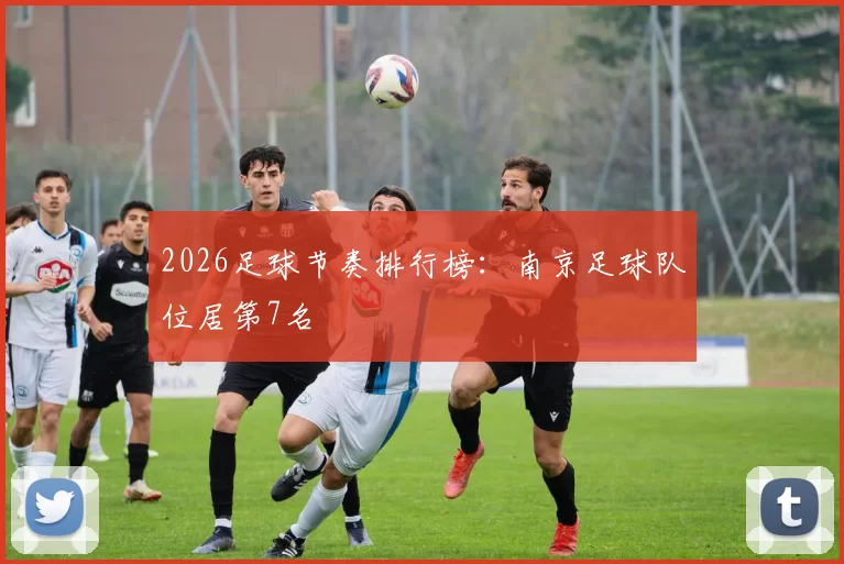 2026足球节奏排行榜：南京足球队位居第7名